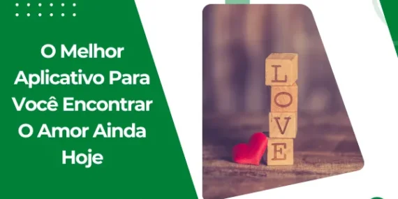 O Melhor Aplicativo Para Você Encontrar O Amor Ainda Hoje