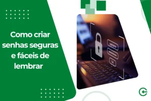 Como criar senhas seguras e fáceis de lembrar
