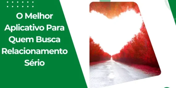 O Melhor Aplicativo Para Quem Busca Relacionamento Sério