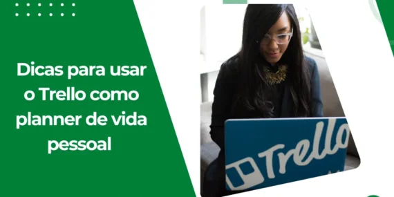 Dicas para usar o Trello como planner de vida pessoal