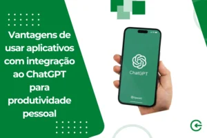 Vantagens de usar aplicativos com integração ao ChatGPT para produtividade pessoal