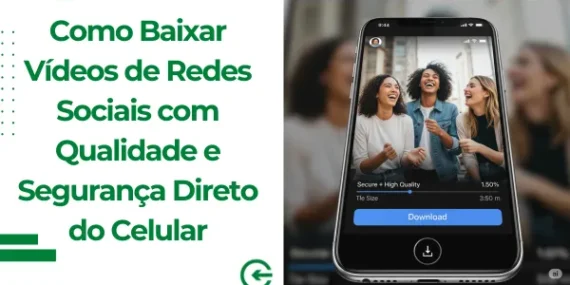 Baixar Vídeos de Redes Sociais com Qualidade e Segurança Direto do Celular