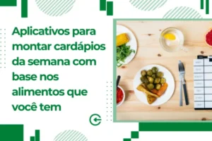 Aplicativos para montar cardápios da semana com base nos alimentos que você tem